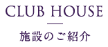 CLUB HOUSE 施設のご紹介