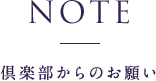 NOTE - 倶楽部からのお願い